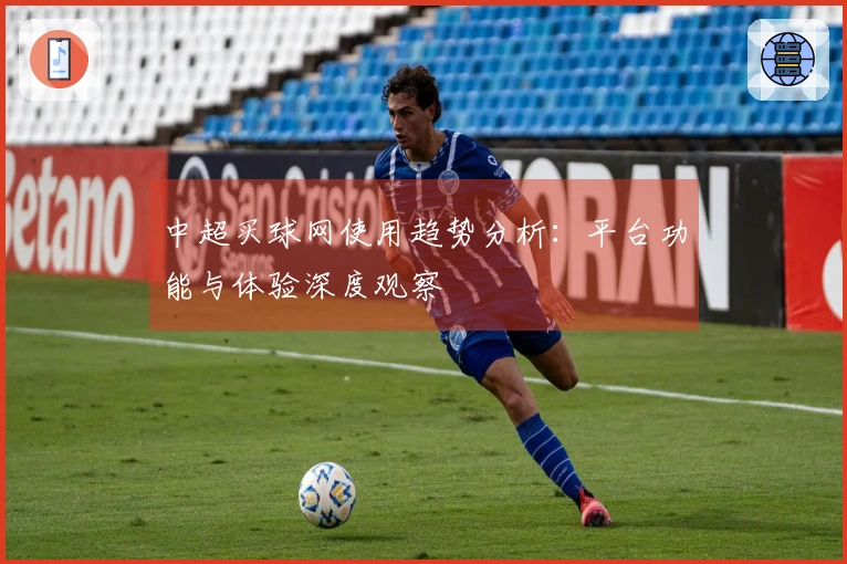 中超买球网使用趋势分析：平台功能与体验深度观察