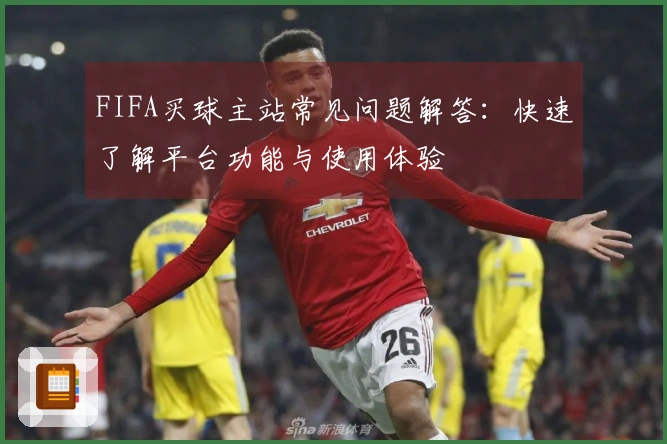 FIFA买球主站常见问题解答：快速了解平台功能与使用体验
