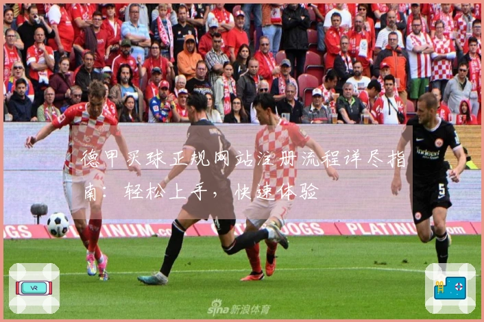 德甲买球正规网站注册流程详尽指南：轻松上手，快速体验