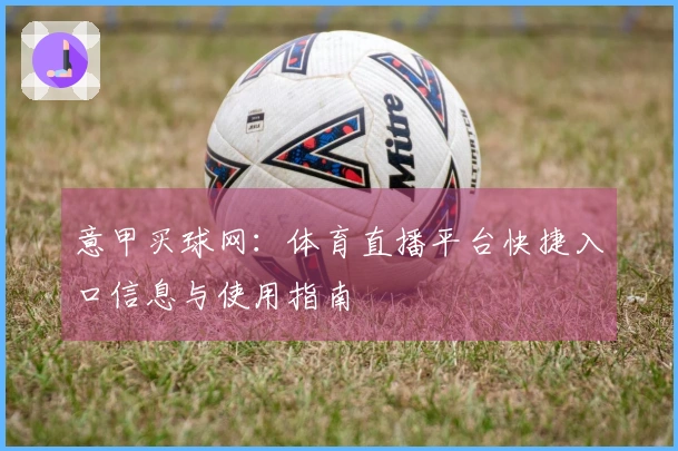 意甲买球网：体育直播平台快捷入口信息与使用指南